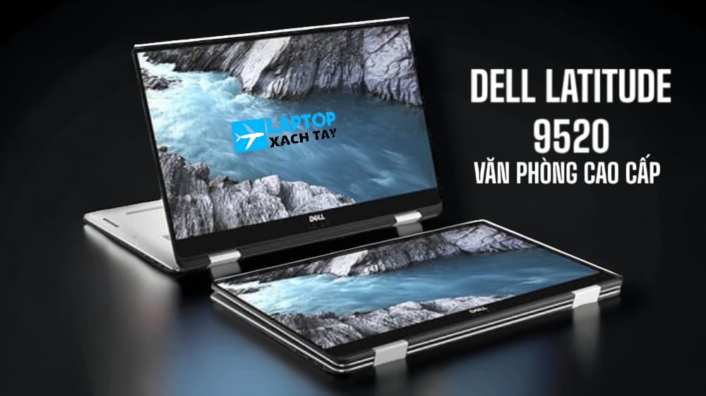 [Review] Đánh giá Laptop Dell Latitude 9520 2 in 1: Văn phòng cao cấp